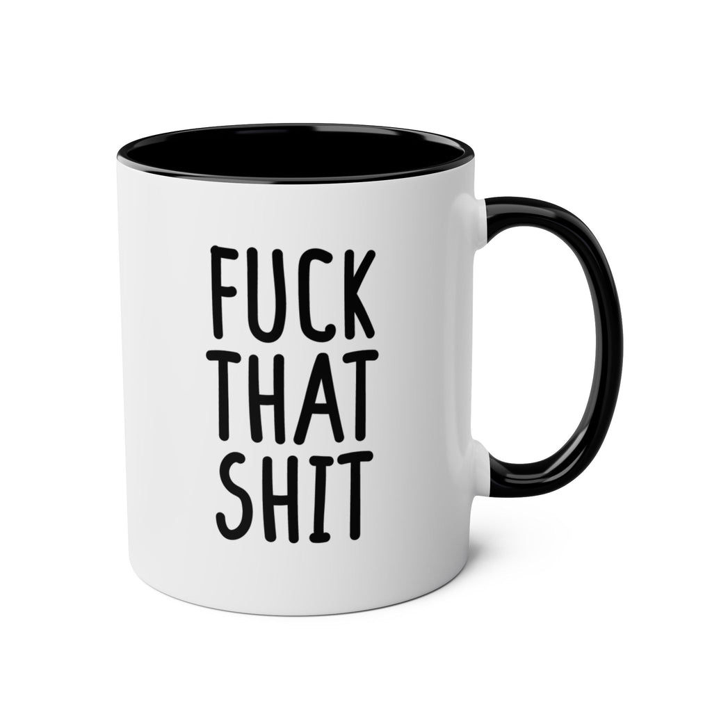 Fuck That Shit - Ceramic Coffee Mug