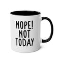 Nope! Not Today - Ceramic Coffee Mug