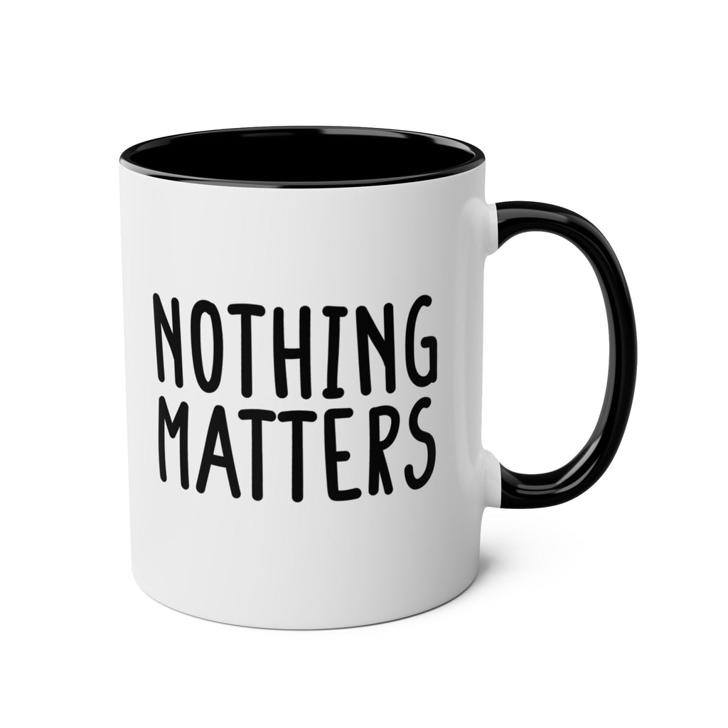 Nothing Matters - Ceramic Coffee Mug