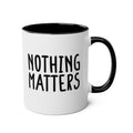 Nothing Matters - Ceramic Coffee Mug