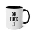 Oh Fuck It - Ceramic Coffee Mug
